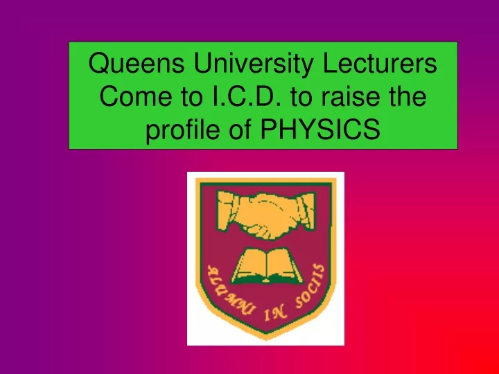 queens university lecturers come to i c d to raise the profile of physics