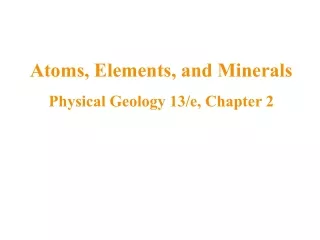 Atoms, Elements, and Minerals Physical Geology 13/e, Chapter 2