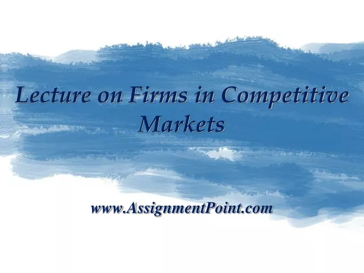 lecture on firms in competitive markets www assignmentpoint com