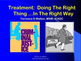 Treatment:  Doing The Right Thing …In The Right Way Terrence D Walton, MSW, ICADC