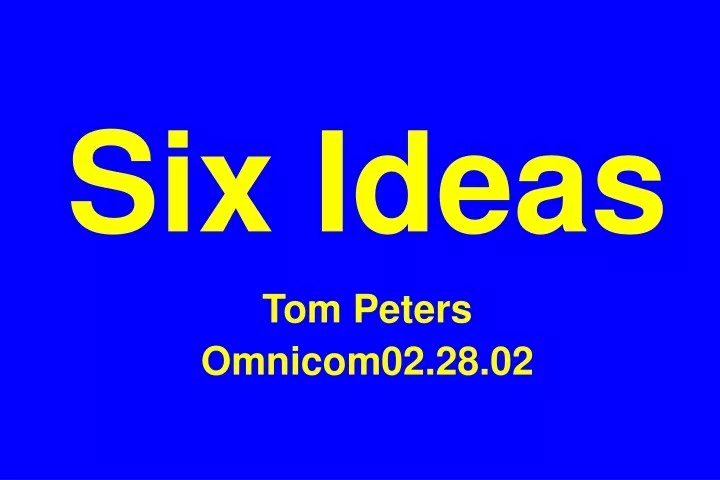 six ideas tom peters omnicom02 28 02
