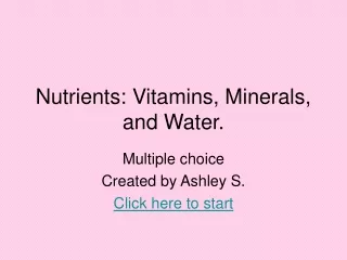 Nutrients: Vitamins, Minerals, and Water.
