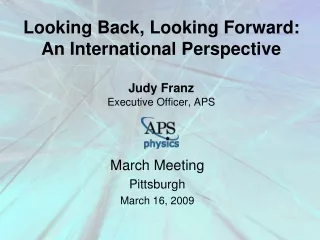 Looking Back, Looking Forward: An International Perspective Judy Franz Executive Officer, APS