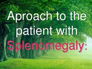 Aproach to the patient with Splenomegaly :