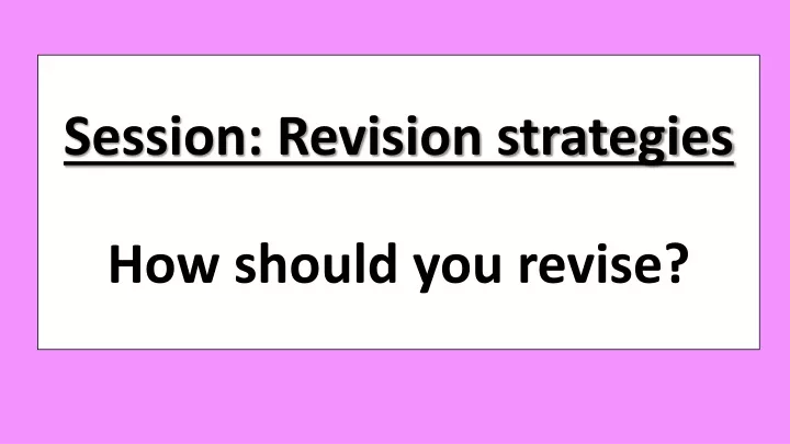 session revision strategies how should you revise