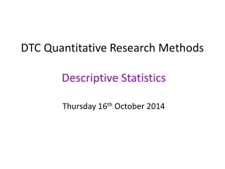 DTC Quantitative Research Methods  Descriptive Statistics Thursday 16 th  October 2014