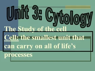 The Study of the cell Cell:  the smallest unit that can carry on all of life’s processes