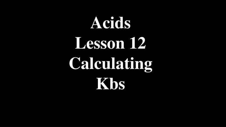 acids lesson 12 calculating kbs