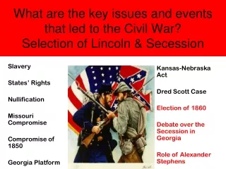 What are the key issues and events that led to the Civil War? Selection of Lincoln &amp; Secession