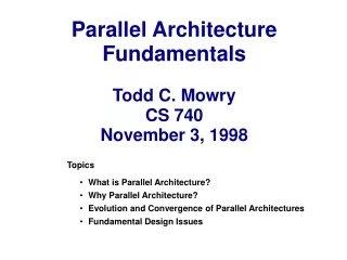 Parallel Architecture Fundamentals Todd C. Mowry CS 740 November 3, 1998
