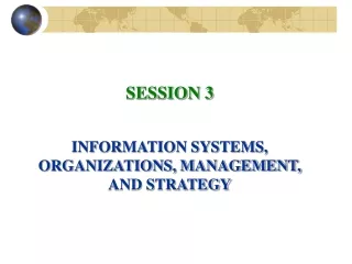 SESSION 3 INFORMATION SYSTEMS, ORGANIZATIONS, MANAGEMENT, AND STRATEGY