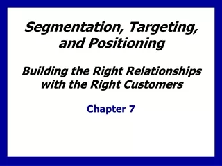 Segmentation, Targeting, and Positioning Building the Right Relationships with the Right Customers