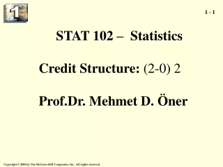 STAT 102 –  Statistics Credit Structure:  (2-0) 2         Prof.Dr. Mehmet D. Öner