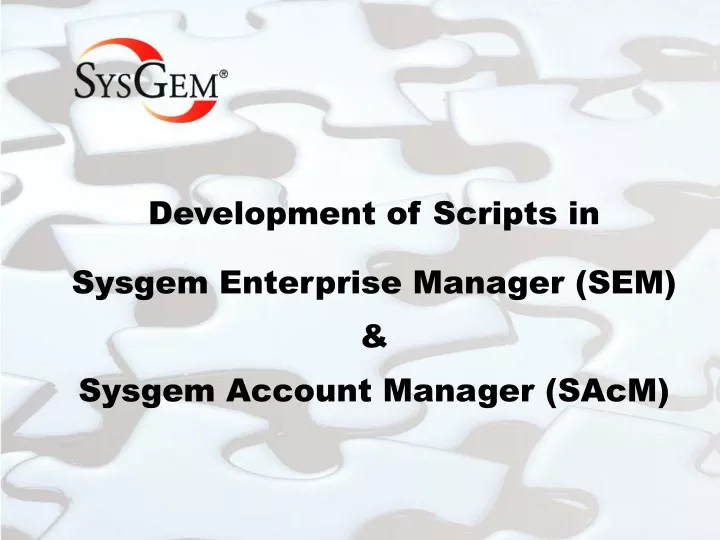 development of scripts in sysgem enterprise manager sem sysgem account manager sacm