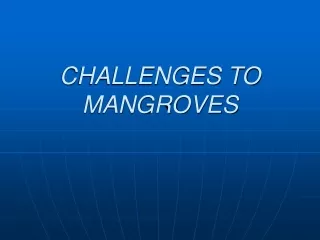 CHALLENGES TO MANGROVES