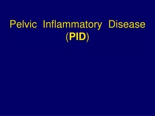 Pelvic  Inflammatory  Disease ( PID )