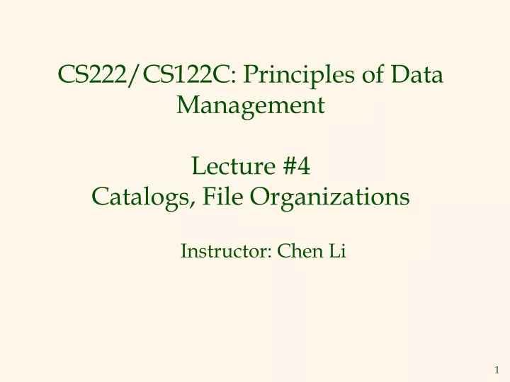 cs 222 cs122c principles of data management lecture 4 catalogs file organizations