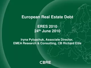 European Real Estate Debt ERES 2010 24 th  June 2010 Iryna Pylypchuk, Associate Director,