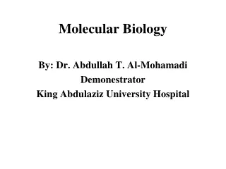 Molecular Biology By: Dr. Abdullah T. Al-Mohamadi Demonestrator