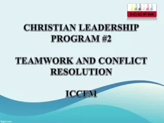 CHRISTIAN LEADERSHIP  PROGRAM #2 TEAMWORK AND CONFLICT RESOLUTION ICCFM