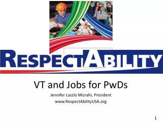 VT and Jobs for PwDs Jennifer Laszlo Mizrahi, President RespectAbilityUSA