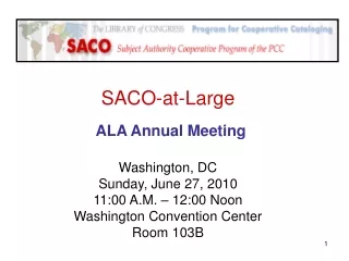 SACO-at-Large ALA Annual Meeting Washington, DC Sunday, June 27, 2010 11:00 A.M. – 12:00 Noon