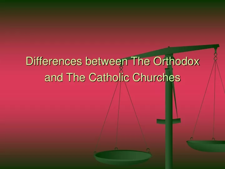 differences between the orthodox and the catholic churches