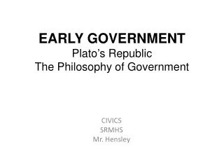 EARLY GOVERNMENT Plato ’ s Republic The Philosophy of Government