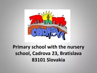 Primary school with the nursery school ,  Cadrova  23, Bratislava 83101 Slovakia