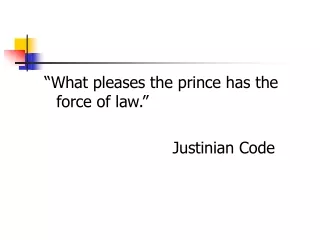 “What pleases the prince has the force of law.” 					Justinian Code