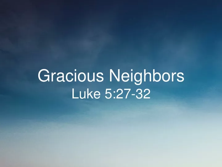 gracious neighbors luke 5 27 32