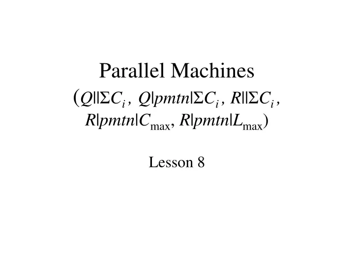 parallel machines q c i q pmtn c i r c i r pmtn c max r pmtn l max