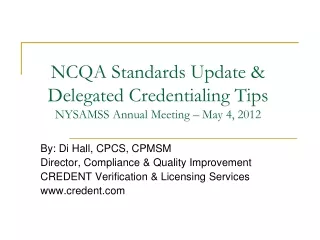 NCQA Standards Update &amp; Delegated Credentialing Tips NYSAMSS Annual Meeting – May 4, 2012