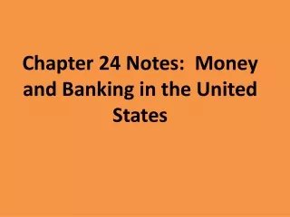 Chapter 24 Notes:  Money and Banking in the United States