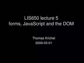 LIS650 lecture 5 forms, JavaScript and the DOM