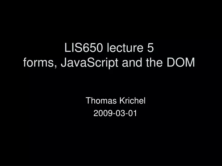 lis650 lecture 5 forms javascript and the dom