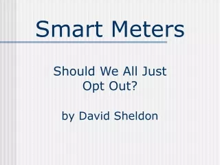Smart Meters Should We All Just  Opt Out? by David Sheldon