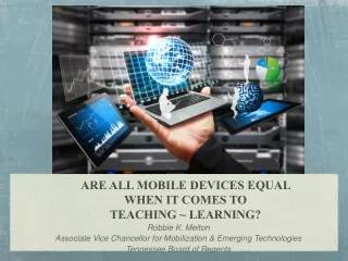 ARE ALL MOBILE DEVICES EQUAL  WHEN IT COMES TO  TEACHING ~ LEARNING?