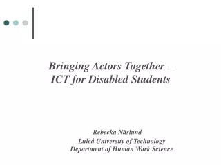 Bringing Actors Together –  ICT for Disabled Students Rebecka Näslund