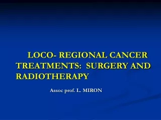 LOCO- REGIONAL CANCER TREATMENTS:  SURGERY AND RADIOTHERAPY Assoc prof. L. MIRON