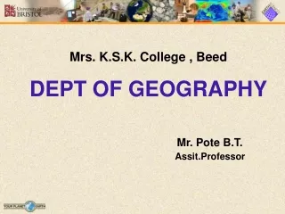 Mrs. K.S.K. College , Beed DEPT OF GEOGRAPHY Mr. Pote B.T.					    Assit.Professor