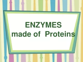 ENZYMES  made of  Proteins