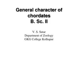 General character of chordates B. Sc. II V. S.  Sutar Department of Zoology GKG College Kolhapur