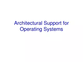 Architectural Support for  Operating Systems