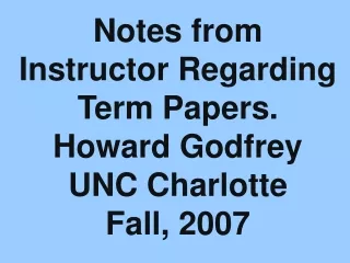 Notes from Instructor Regarding  Term Papers. Howard Godfrey UNC Charlotte Fall, 2007