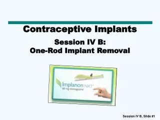 Contraceptive Implants Session IV B:  One-Rod Implant Removal