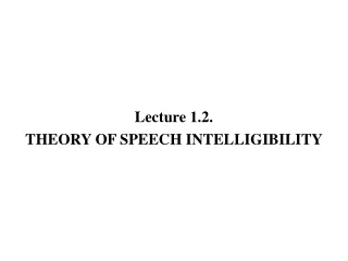 Lecture 1.2.   THEORY OF SPEECH INTELLIGIBILITY