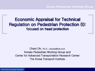 Cheol Oh,  Ph.D., cheolo@koti.re.kr Korean Pedestrian Working Group and