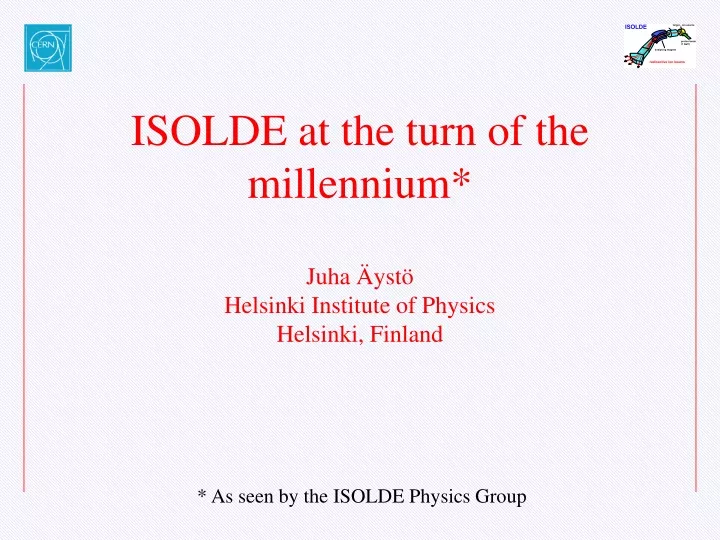isolde at the turn of the millennium juha yst helsinki institute of physics helsinki finland