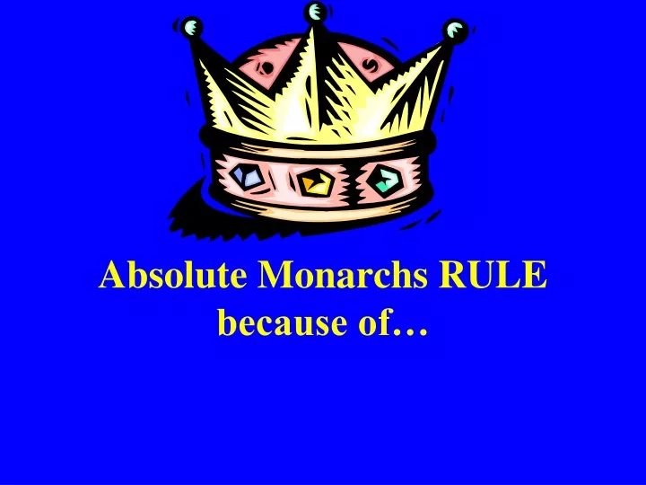 absolute monarchs rule because of